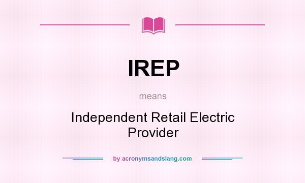What does IREP mean? It stands for Independent Retail Electric Provider