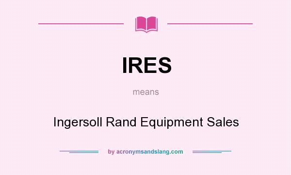 What does IRES mean? It stands for Ingersoll Rand Equipment Sales
