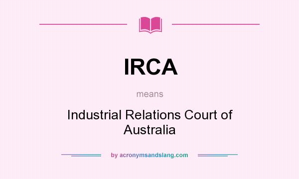 What does IRCA mean? It stands for Industrial Relations Court of Australia