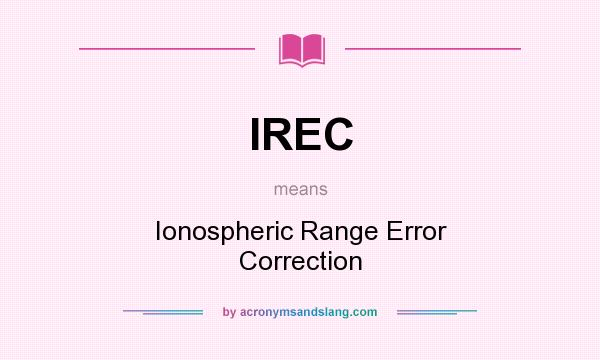 What does IREC mean? It stands for Ionospheric Range Error Correction