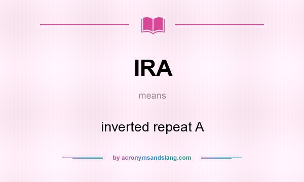 What does IRA mean? It stands for inverted repeat A