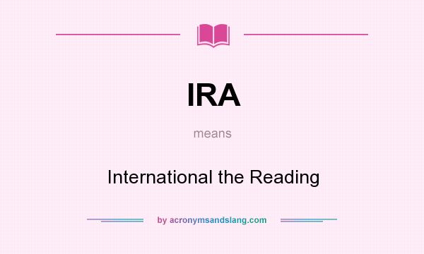 What does IRA mean? It stands for International the Reading