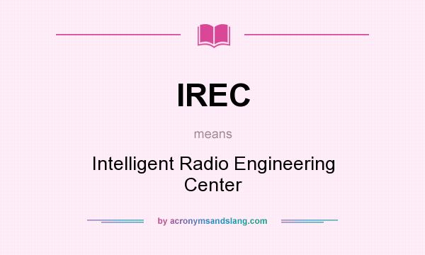 What does IREC mean? It stands for Intelligent Radio Engineering Center