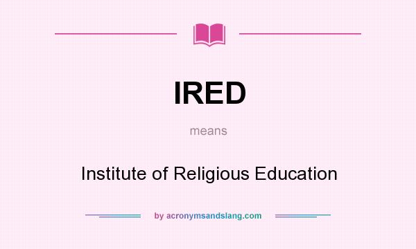 What does IRED mean? It stands for Institute of Religious Education