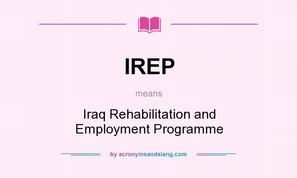 What does IREP mean? It stands for Iraq Rehabilitation and Employment Programme
