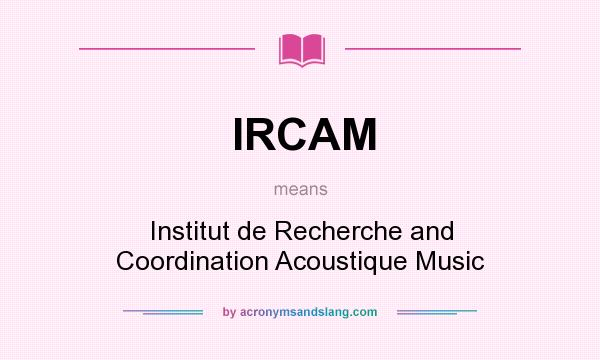 What does IRCAM mean? It stands for Institut de Recherche and Coordination Acoustique Music