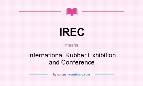 What does IREC mean? It stands for International Rubber Exhibition and Conference