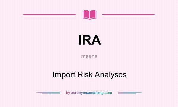 What does IRA mean? It stands for Import Risk Analyses