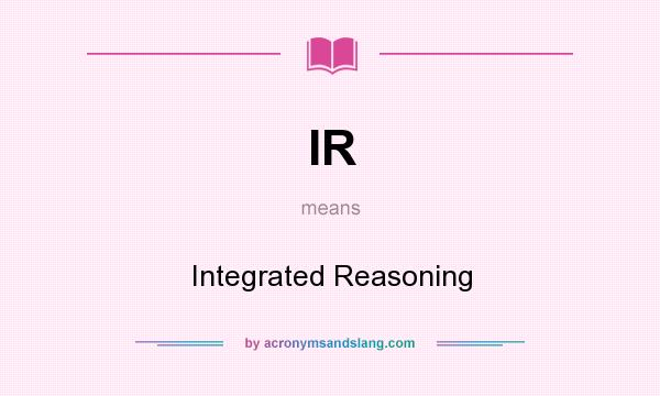 What does IR mean? It stands for Integrated Reasoning
