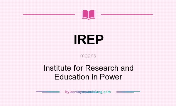 What does IREP mean? It stands for Institute for Research and Education in Power
