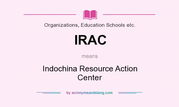 What does IRAC mean? It stands for Indochina Resource Action Center