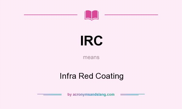 What does IRC mean? It stands for Infra Red Coating