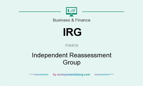 What does IRG mean? It stands for Independent Reassessment Group