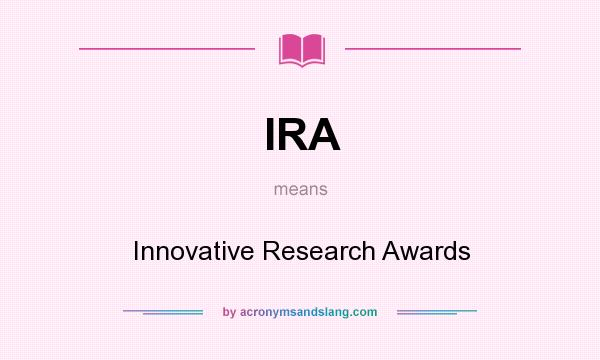 What does IRA mean? It stands for Innovative Research Awards