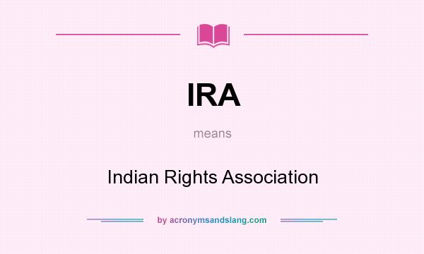 What does IRA mean? It stands for Indian Rights Association