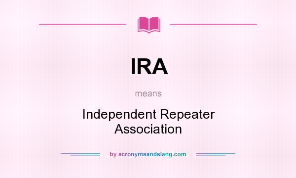 What does IRA mean? It stands for Independent Repeater Association