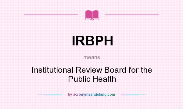 What does IRBPH mean? It stands for Institutional Review Board for the Public Health
