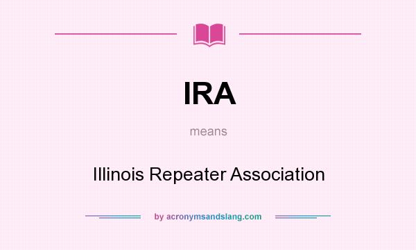 What does IRA mean? It stands for Illinois Repeater Association