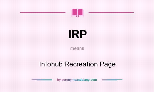 What does IRP mean? It stands for Infohub Recreation Page