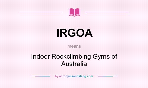 What does IRGOA mean? It stands for Indoor Rockclimbing Gyms of Australia