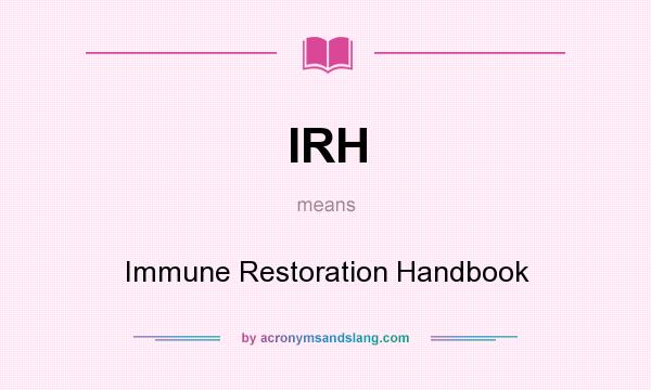 What does IRH mean? It stands for Immune Restoration Handbook