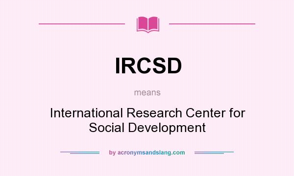 What does IRCSD mean? It stands for International Research Center for Social Development