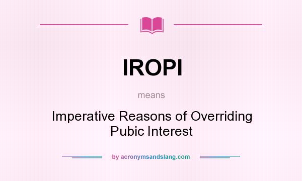 What does IROPI mean? It stands for Imperative Reasons of Overriding Pubic Interest
