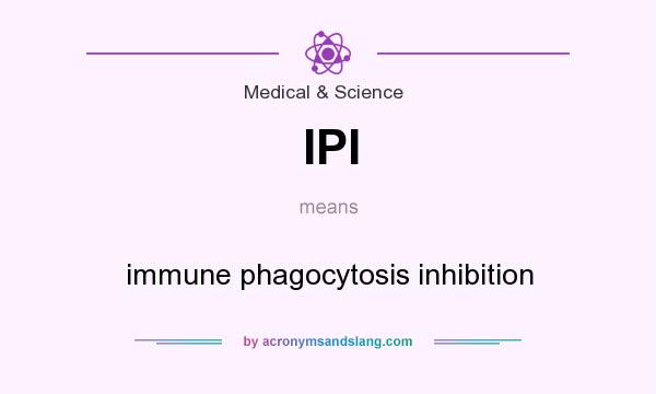 What does IPI mean? It stands for immune phagocytosis inhibition