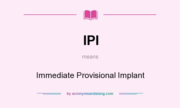 What does IPI mean? It stands for Immediate Provisional Implant