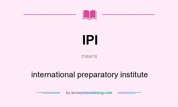 What does IPI mean? It stands for international preparatory institute