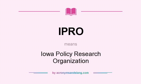 What does IPRO mean? It stands for Iowa Policy Research Organization