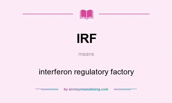 What does IRF mean? It stands for interferon regulatory factory