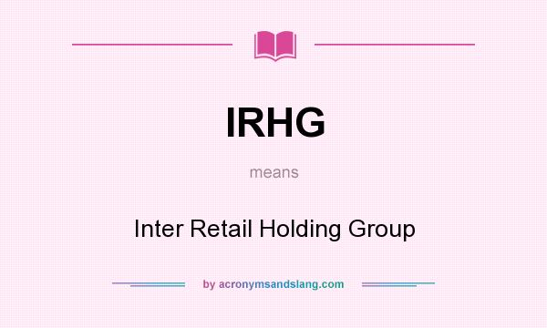 What does IRHG mean? It stands for Inter Retail Holding Group