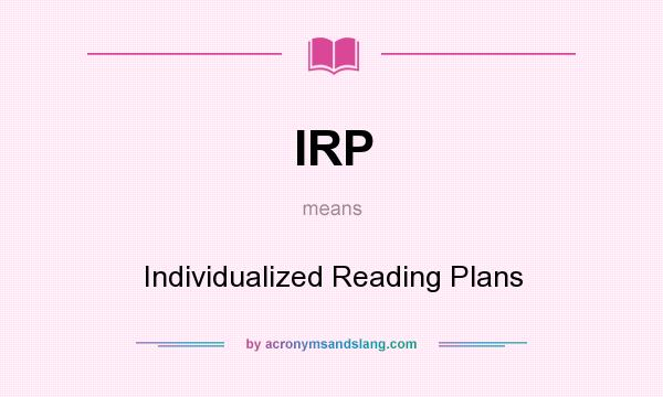 What does IRP mean? It stands for Individualized Reading Plans