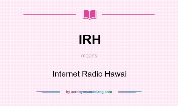 What does IRH mean? It stands for Internet Radio Hawai
