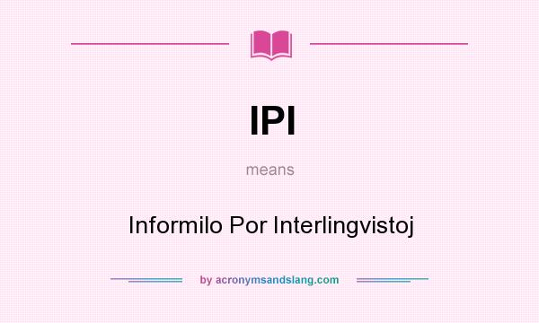 What does IPI mean? It stands for Informilo Por Interlingvistoj