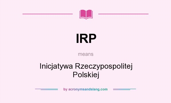 What does IRP mean? It stands for Inicjatywa Rzeczypospolitej Polskiej