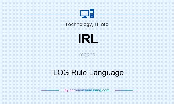 What does IRL mean? It stands for ILOG Rule Language