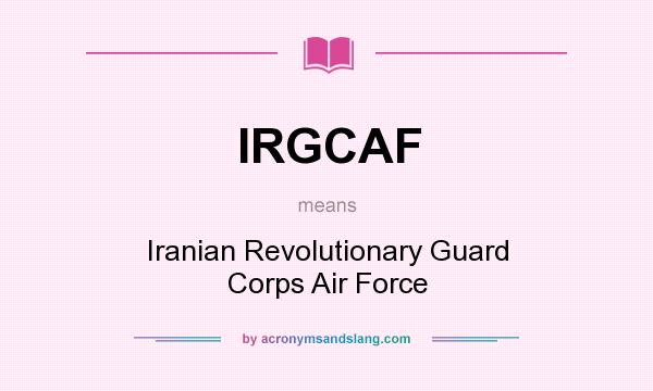 What does IRGCAF mean? It stands for Iranian Revolutionary Guard Corps Air Force