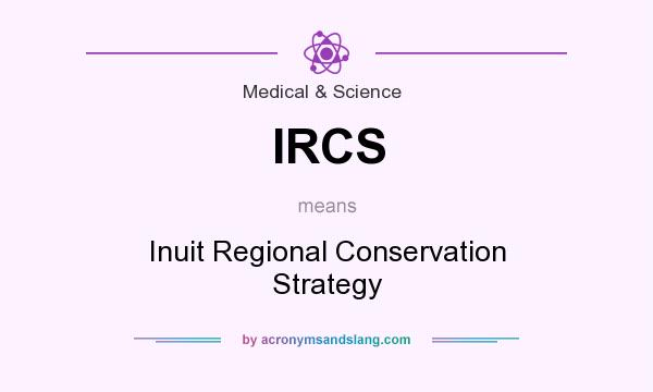 What does IRCS mean? It stands for Inuit Regional Conservation Strategy