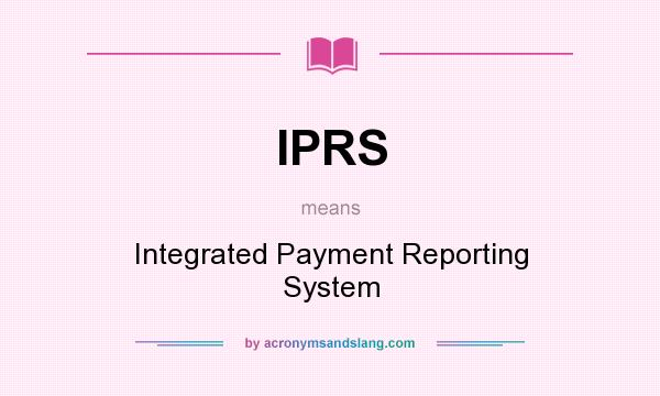 What does IPRS mean? It stands for Integrated Payment Reporting System