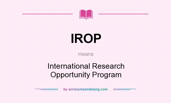 What does IROP mean? It stands for International Research Opportunity Program