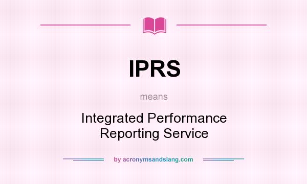 What does IPRS mean? It stands for Integrated Performance Reporting Service