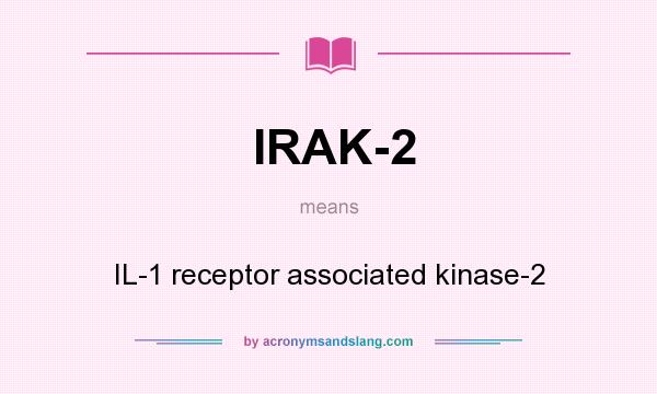 What does IRAK-2 mean? It stands for IL-1 receptor associated kinase-2