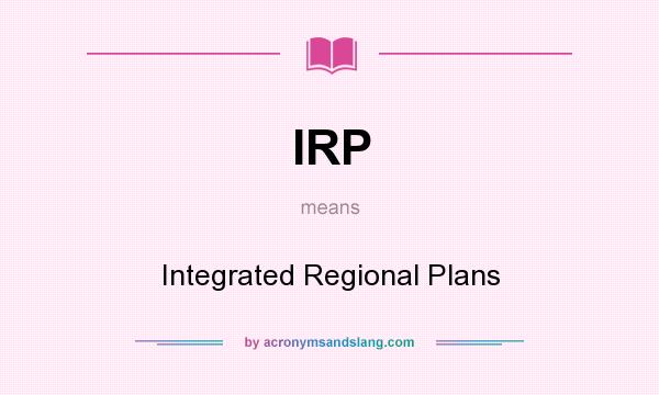What does IRP mean? It stands for Integrated Regional Plans
