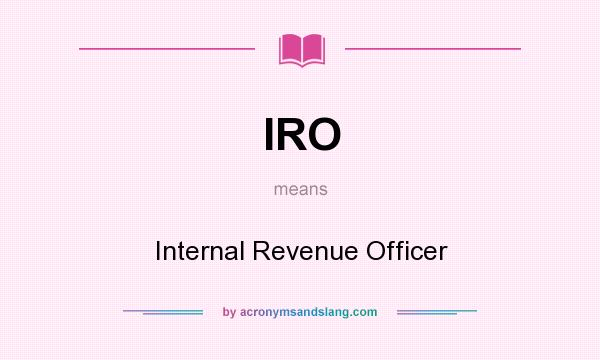 What does IRO mean? It stands for Internal Revenue Officer