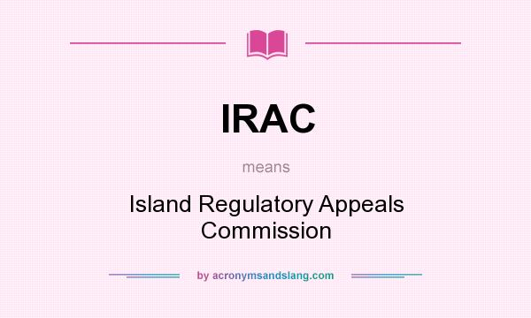 What does IRAC mean? It stands for Island Regulatory Appeals Commission