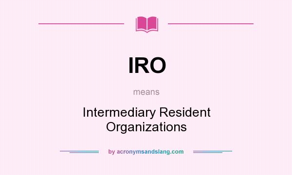 What does IRO mean? It stands for Intermediary Resident Organizations
