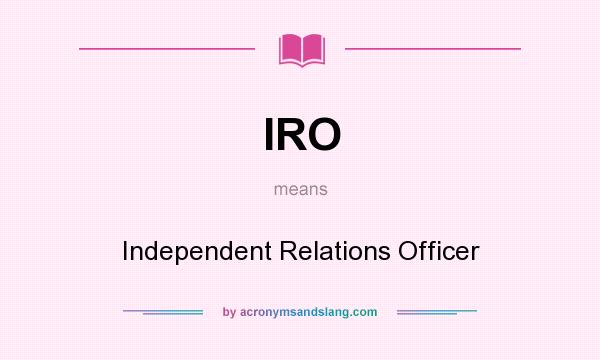 What does IRO mean? It stands for Independent Relations Officer