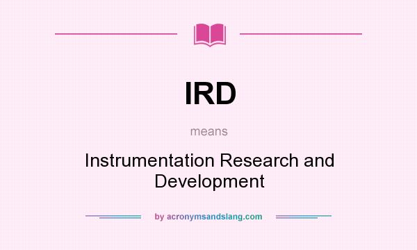 What does IRD mean? It stands for Instrumentation Research and Development